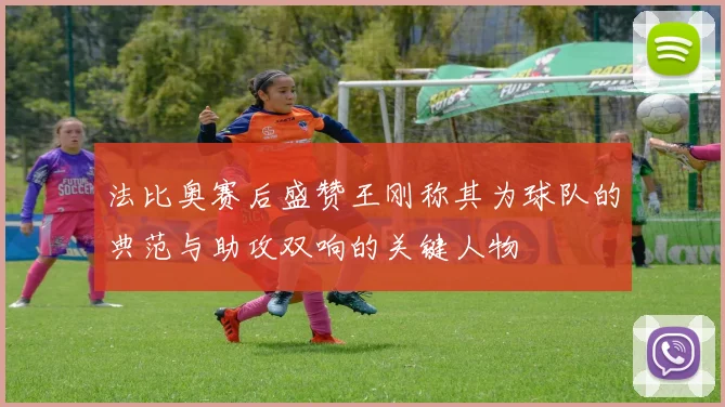 法比奥赛后盛赞王刚称其为球队的典范与助攻双响的关键人物