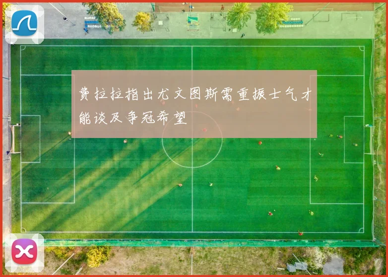 费拉拉指出尤文图斯需重振士气才能谈及争冠希望